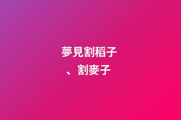 夢見割稻子、割麥子